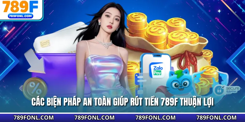 Các biện pháp an toàn giúp rút tiền 789F thuận lợi