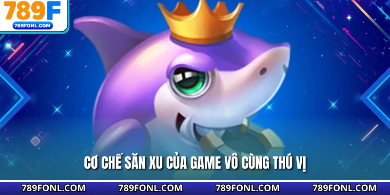 Cơ chế săn xu của game vô cùng thú vị