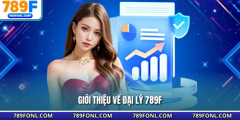 Giới thiệu về đại lý 789F