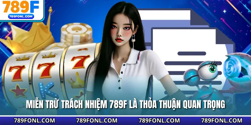 Miễn trừ trách nhiệm 789F là thỏa thuận quan trọng